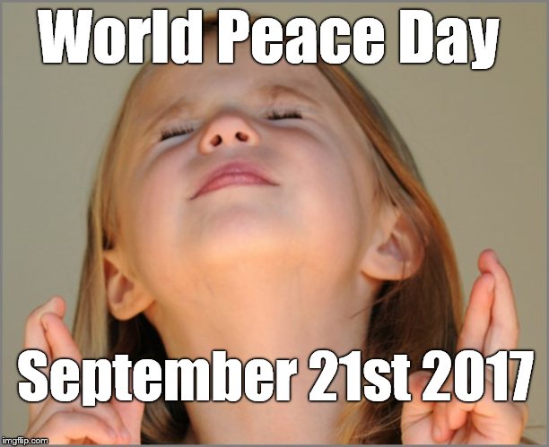 September 21st 2017 World Peace Day.  Please pray for peace. | World Peace Day; September 21st 2017 | image tagged in little girl praying,pray for peace,world peace day | made w/ Imgflip meme maker