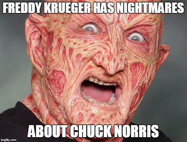 Freddy Krueger nightmares | FREDDY KRUEGER HAS NIGHTMARES; ABOUT CHUCK NORRIS | image tagged in freddy krueger,memes,chuck norris | made w/ Imgflip meme maker