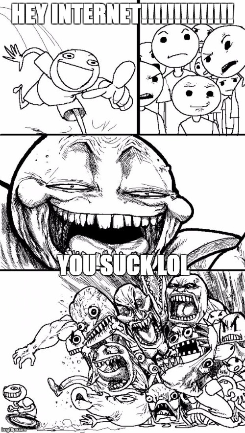 Hey Internet | HEY INTERNET!!!!!!!!!!!!!! YOU SUCK LOL | image tagged in memes,hey internet | made w/ Imgflip meme maker