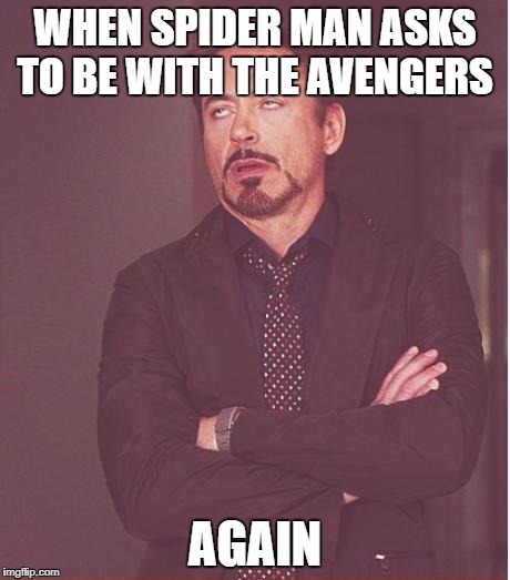 Face You Make Robert Downey Jr | WHEN SPIDER MAN ASKS TO BE WITH THE AVENGERS; AGAIN | image tagged in memes,face you make robert downey jr | made w/ Imgflip meme maker