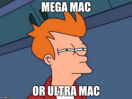 Futurama Fry Meme | MEGA MAC; OR ULTRA MAC | image tagged in memes,futurama fry | made w/ Imgflip meme maker