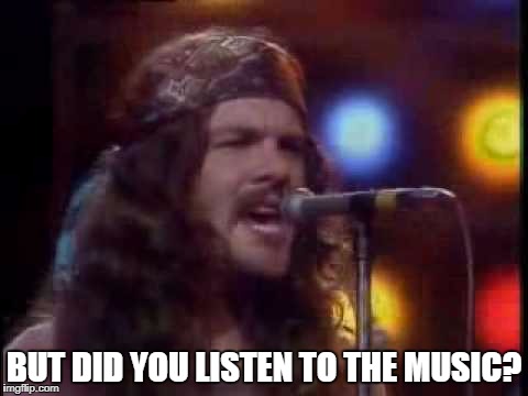 BUT DID YOU LISTEN TO THE MUSIC? | made w/ Imgflip meme maker