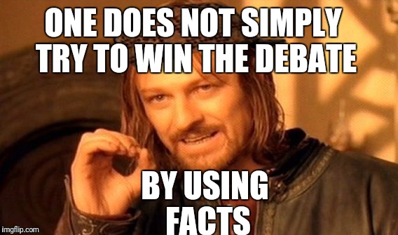 One Does Not Simply | BY USING FACTS; ONE DOES NOT SIMPLY TRY TO WIN THE DEBATE | image tagged in memes,one does not simply,scumbag | made w/ Imgflip meme maker