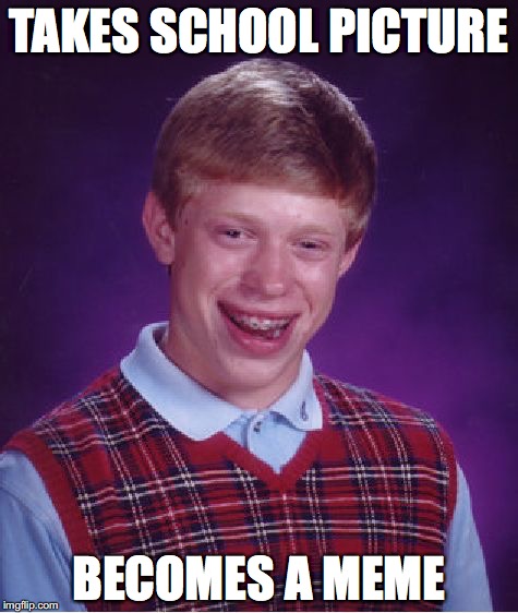 Bad Luck Brian | TAKES SCHOOL PICTURE; BECOMES A MEME | image tagged in memes,bad luck brian | made w/ Imgflip meme maker