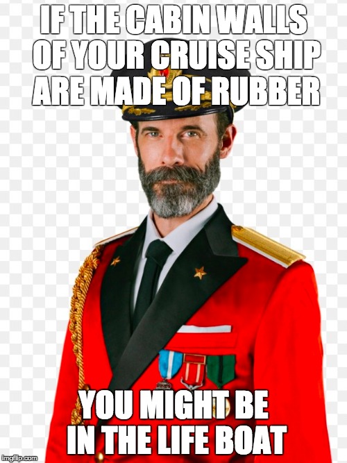 CAPTAIN OBVIOUS | IF THE CABIN WALLS OF YOUR CRUISE SHIP ARE MADE OF RUBBER; YOU MIGHT BE IN THE LIFE BOAT | image tagged in captain obvious | made w/ Imgflip meme maker
