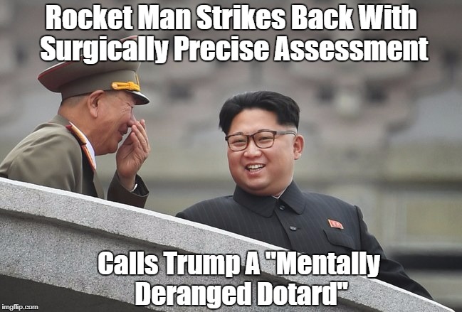 Rocket Man Strikes Back With Surgically Precise Assessment Calls Trump A "Mentally Deranged Dotard" | made w/ Imgflip meme maker