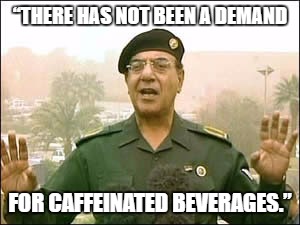 Baghdad Bob BYU Coke | “THERE HAS NOT BEEN A DEMAND; FOR CAFFEINATED BEVERAGES.” | image tagged in bagdad bob,byu,coke | made w/ Imgflip meme maker