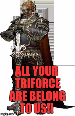 Ganon | ALL YOUR TRIFORCE; ARE BELONG TO US!! | image tagged in ganon | made w/ Imgflip meme maker