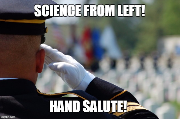 salute | SCIENCE FROM LEFT! HAND SALUTE! | image tagged in salute | made w/ Imgflip meme maker