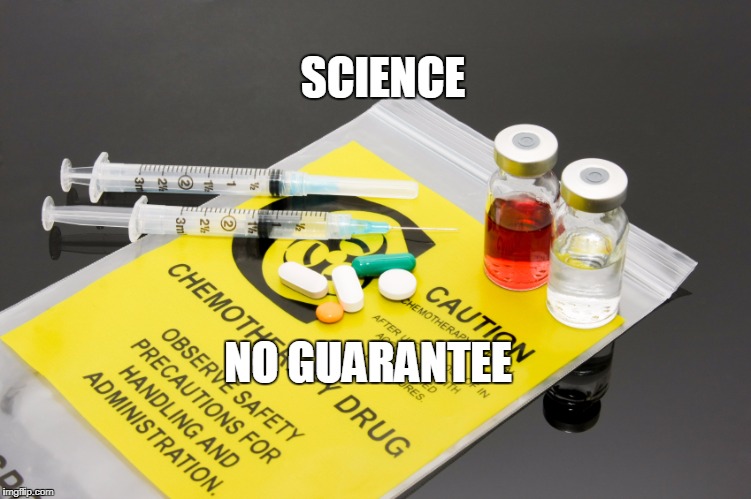 chemotherapy | SCIENCE; NO GUARANTEE | image tagged in chemotherapy | made w/ Imgflip meme maker