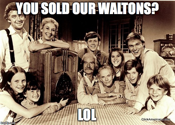 YOU SOLD OUR WALTONS? LOL | made w/ Imgflip meme maker