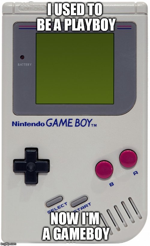 A stupid Gameboy pun | I USED TO BE A PLAYBOY; NOW I'M A GAMEBOY | image tagged in gameboy,nintendo,meme | made w/ Imgflip meme maker
