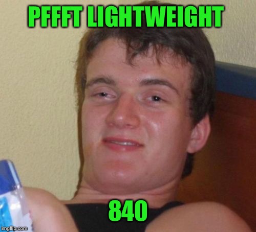 10 Guy Meme | PFFFT LIGHTWEIGHT 840 | image tagged in memes,10 guy | made w/ Imgflip meme maker