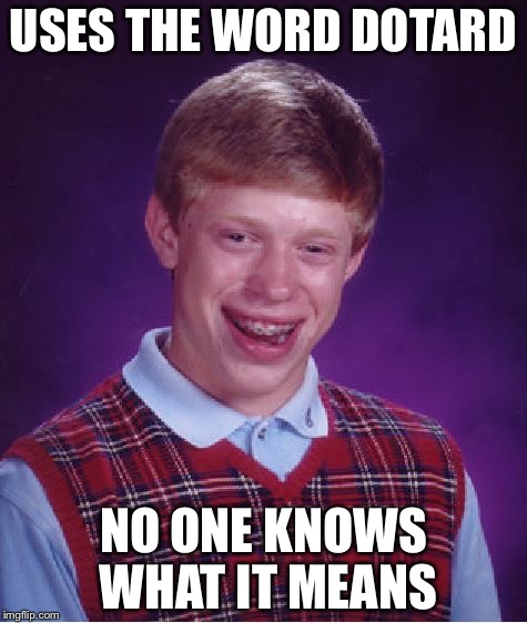 Bad Luck Brian Meme | USES THE WORD DOTARD; NO ONE KNOWS WHAT IT MEANS | image tagged in memes,bad luck brian | made w/ Imgflip meme maker