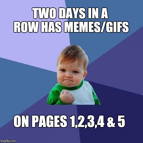 Making the leaderboard sure gets your submissions better traction. Thanks for all the support!  | TWO DAYS IN A ROW HAS MEMES/GIFS; ON PAGES 1,2,3,4 & 5 | image tagged in memes,success kid,leaderboard,jbmemegeek,imgflip,front page | made w/ Imgflip meme maker