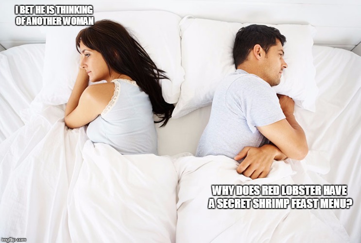 Couple in bed | I BET HE IS THINKING OF ANOTHER WOMAN; WHY DOES RED LOBSTER HAVE A SECRET SHRIMP FEAST MENU? | image tagged in couple in bed | made w/ Imgflip meme maker
