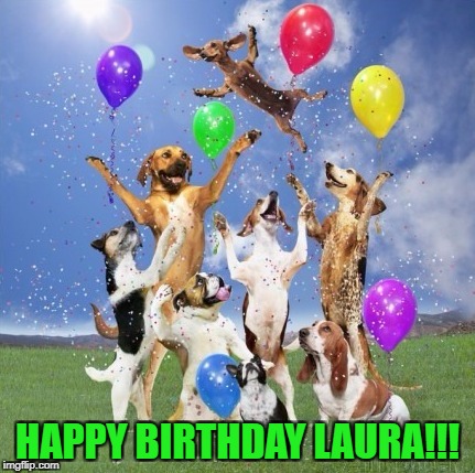 HAPPY BIRTHDAY LAURA!!! | made w/ Imgflip meme maker