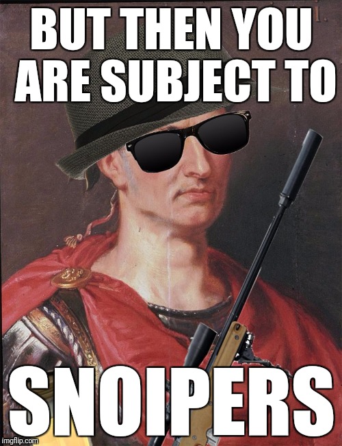 BUT THEN YOU ARE SUBJECT TO SNOIPERS | made w/ Imgflip meme maker