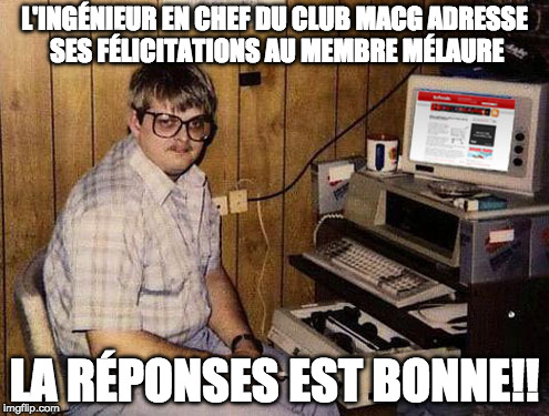 Internet Guide Meme | L'INGÉNIEUR EN CHEF DU CLUB MACG ADRESSE SES FÉLICITATIONS AU MEMBRE MÉLAURE; LA RÉPONSES EST BONNE!! | image tagged in memes,internet guide | made w/ Imgflip meme maker