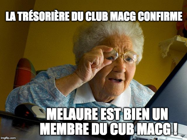 Grandma Finds The Internet Meme | LA TRÉSORIÈRE DU CLUB MACG CONFIRME; MELAURE EST BIEN UN MEMBRE DU CUB MACG ! | image tagged in memes,grandma finds the internet | made w/ Imgflip meme maker