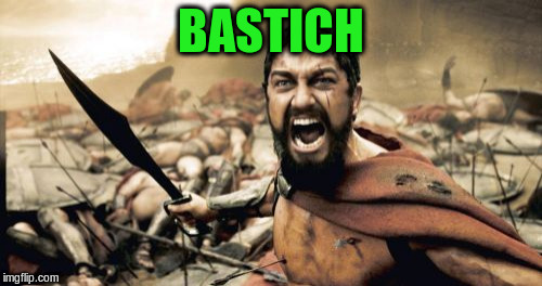 Sparta Leonidas Meme | BASTICH | image tagged in memes,sparta leonidas | made w/ Imgflip meme maker