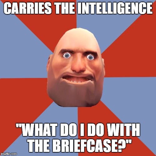 TF2 F2P | CARRIES THE INTELLIGENCE; "WHAT DO I DO WITH THE BRIEFCASE?" | image tagged in tf2 f2p | made w/ Imgflip meme maker