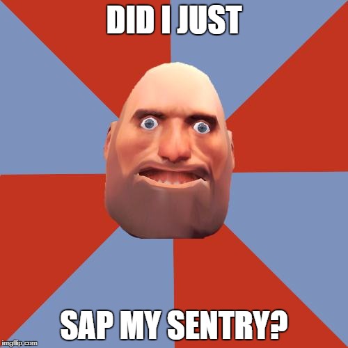 TF2 F2P | DID I JUST; SAP MY SENTRY? | image tagged in tf2 f2p | made w/ Imgflip meme maker