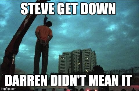 Iran Crane Hanging | STEVE GET DOWN; DARREN DIDN'T MEAN IT | image tagged in iran crane hanging | made w/ Imgflip meme maker