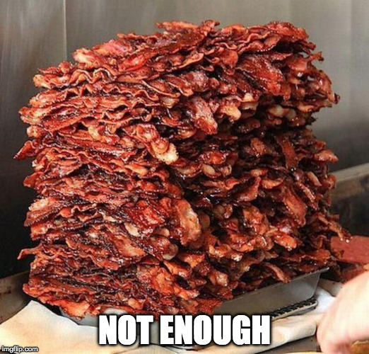 bacon | NOT ENOUGH | image tagged in bacon | made w/ Imgflip meme maker