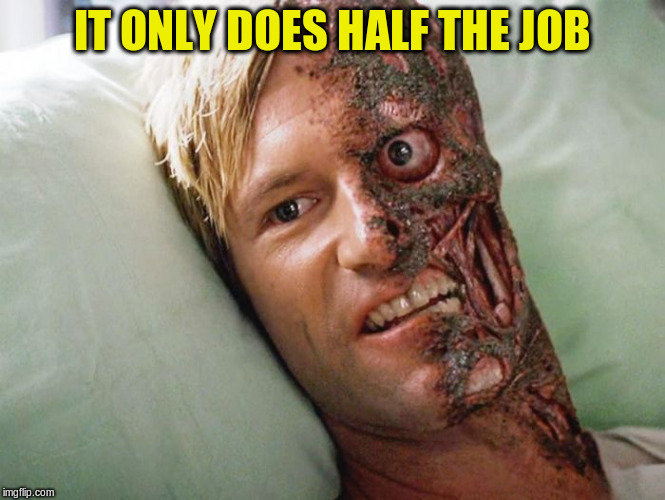 IT ONLY DOES HALF THE JOB | made w/ Imgflip meme maker