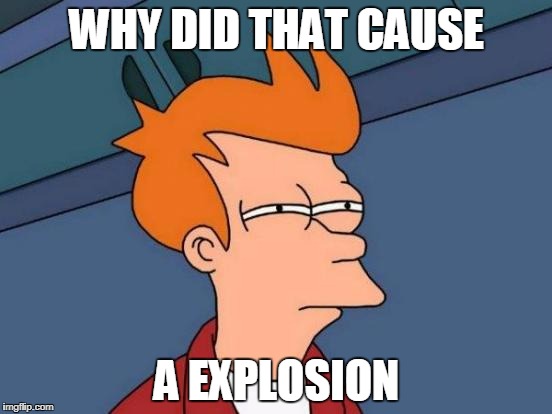 Futurama Fry | WHY DID THAT CAUSE; A EXPLOSION | image tagged in memes,futurama fry | made w/ Imgflip meme maker