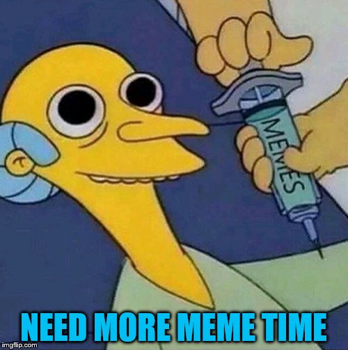 NEED MORE MEME TIME | made w/ Imgflip meme maker