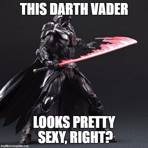Darth Vader - Advanced Version | THIS DARTH VADER; LOOKS PRETTY SEXY, RIGHT? | image tagged in star wars memes,darth vader | made w/ Imgflip meme maker