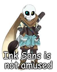 Ink Sans is not amused | image tagged in ink sans | made w/ Imgflip meme maker