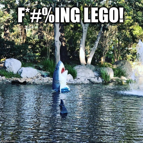 Yeah, I know it's been done before  | F*#%ING LEGO! | image tagged in lego,shark,ouch | made w/ Imgflip meme maker