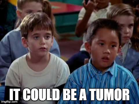 IT COULD BE A TUMOR | made w/ Imgflip meme maker