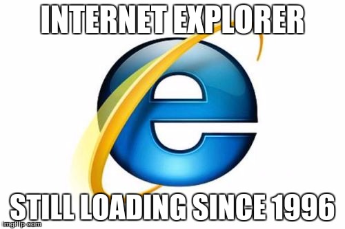 Internet Explorer | INTERNET EXPLORER; STILL LOADING SINCE 1996 | image tagged in memes,internet explorer | made w/ Imgflip meme maker