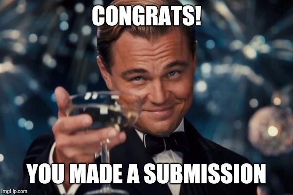 Leonardo Dicaprio Cheers Meme | CONGRATS! YOU MADE A SUBMISSION | image tagged in memes,leonardo dicaprio cheers | made w/ Imgflip meme maker