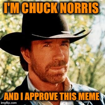 I'M CHUCK NORRIS AND I APPROVE THIS MEME | made w/ Imgflip meme maker