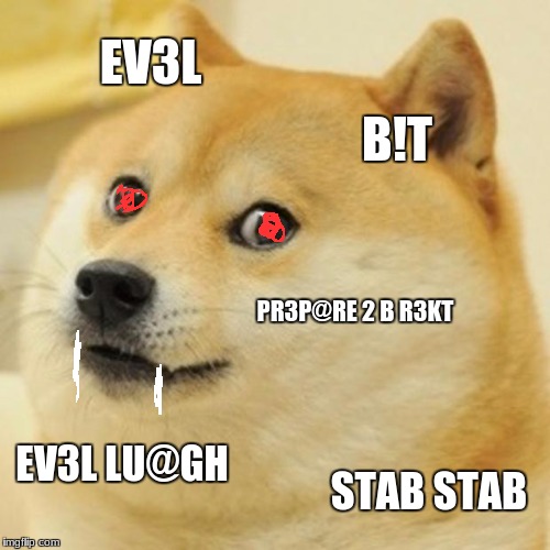 Doge Meme | EV3L; B!T; PR3P@RE 2 B R3KT; EV3L LU@GH; STAB STAB | image tagged in memes,doge | made w/ Imgflip meme maker