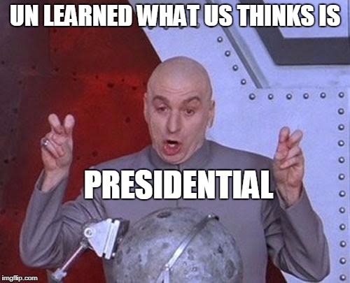 trainwreck anyone? | UN LEARNED WHAT US THINKS IS; PRESIDENTIAL | image tagged in memes,dr evil laser | made w/ Imgflip meme maker