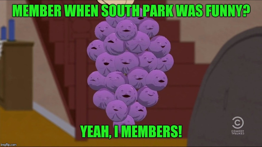 Two episodes into the season and I'm done with it | MEMBER WHEN SOUTH PARK WAS FUNNY? YEAH, I MEMBERS! | image tagged in memes,member berries,south park,not funny | made w/ Imgflip meme maker
