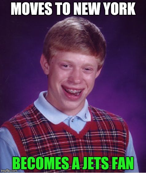 Bad Luck Brian Meme | MOVES TO NEW YORK BECOMES A JETS FAN | image tagged in memes,bad luck brian | made w/ Imgflip meme maker