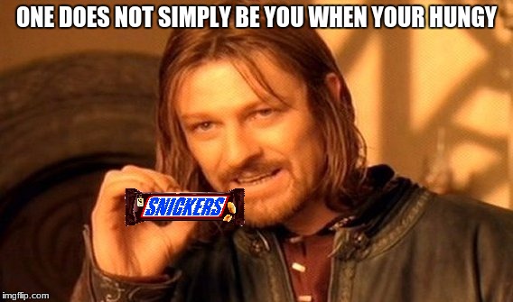 One Does Not Simply Meme | ONE DOES NOT SIMPLY BE YOU WHEN YOUR HUNGY | image tagged in memes,one does not simply | made w/ Imgflip meme maker