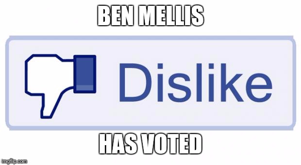 Facebook Dislike | BEN MELLIS; HAS VOTED | image tagged in facebook dislike | made w/ Imgflip meme maker