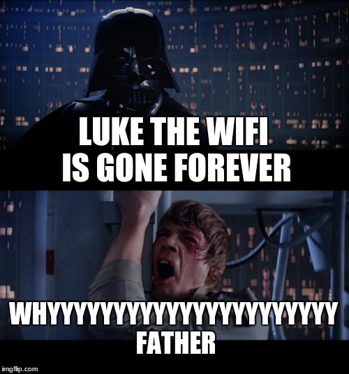 Star Wars No Meme | LUKE THE WIFI IS GONE FOREVER; WHYYYYYYYYYYYYYYYYYYYYYY FATHER | image tagged in memes,star wars no | made w/ Imgflip meme maker