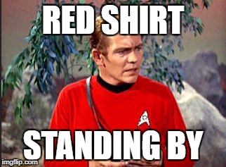RED SHIRT; STANDING BY | image tagged in red shirt | made w/ Imgflip meme maker