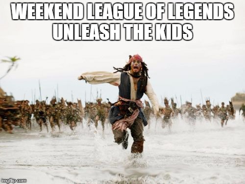 Jack Sparrow Being Chased | WEEKEND LEAGUE OF LEGENDS UNLEASH THE KIDS | image tagged in memes,jack sparrow being chased | made w/ Imgflip meme maker