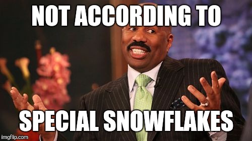Steve Harvey Meme | NOT ACCORDING TO SPECIAL SNOWFLAKES | image tagged in memes,steve harvey | made w/ Imgflip meme maker