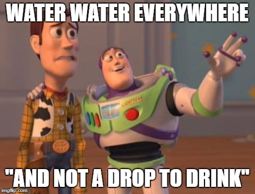 Samuel Taylor Coleridge-The Rime of the Ancient Mariner | WATER WATER EVERYWHERE; "AND NOT A DROP TO DRINK" | image tagged in memes,x x everywhere | made w/ Imgflip meme maker